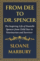 From Dee to Dr. Spencer: The Inspiring Life of Danielle Spencer from Child Star to Veterinarian and Survivor B0FMK4XCH7 Book Cover
