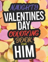 Naughty Valentines Day Coloring Book For Him: A Funny Adult Valentines Day Coloring Book For Him 1654998885 Book Cover