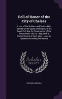 Roll of Honor of the City of Chelsea. A List of the Soldiers and Sailors Who Served on the Quota of 3337221092 Book Cover