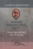 Marie Fran�oise Huc: Love and Danger in the Time of North America's Wars 1460284240 Book Cover