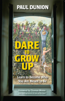 Dare to Grow Up: Learn to Become Who You Are Meant to Be 0910155879 Book Cover