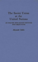 The Soviet Union at the United Nations: An Inquiry Into Soviet Motives and Objectives 0837184541 Book Cover
