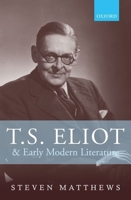 T.S. Eliot and Early Modern Literature 0199574774 Book Cover