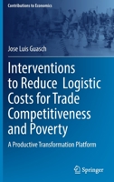 Interventions to Reduce Logistic Costs for Trade Competitiveness and Poverty: A Productive Transformation Platform 3030949672 Book Cover