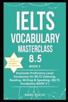 IELTS Vocabulary Masterclass 8.5 © BOOK 3 + IELTS Listening & Reading Dictionary: Dominate Proficiency Level Vocabulary for IELTS Listening, Reading, Writing & Speaking (IELTS VOCABULARY BOOK 3 ©) B08977QMC2 Book Cover