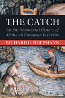 The Catch: An Environmental History of Medieval European Fisheries 1108958206 Book Cover