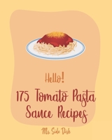 Hello! 175 Tomato Pasta Sauce Recipes: Best Tomato Pasta Sauce Cookbook Ever For Beginners [Book 1] 1710307978 Book Cover