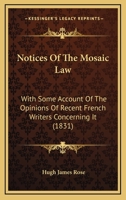 Notices Of The Mosaic Law: With Some Account Of The Opinions Of Recent French Writers Concerning It 1166288331 Book Cover