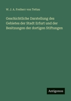 Geschichtliche Darstellung Des Gebietes Der Stadt Erfurt Und Der Besitzungen Der Dortigen Stiftungen 3846018635 Book Cover