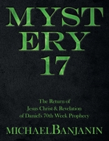 Mystery 17 : The Return of Jesus Christ and Revelation of Daniel's 70Th Week Prophecy 1664101853 Book Cover