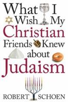What I Wish My Christian Friends Knew about Judaism 082941777X Book Cover