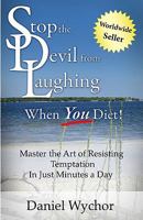 Stop The Devil From Laughing When You Diet: Master The Art Of Resisting Temptation In Just Minutes A Day 1442110449 Book Cover