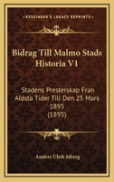 Bidrag Till Malmo Stads Historia V1: Stadens Presterskap Fran Aldsta Tider Till Den 25 Mars 1895 (1895) 1160718377 Book Cover