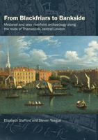 From Blackfriars to Bankside: Medieval and later riverfront archaeology along the route of Thameslink, central London 0995663602 Book Cover