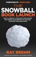 The Snowball Book Launch: How To Create A Huge Buzz And Massive Pre-Order Sales Before You Release Your Self-Published Book 1732783071 Book Cover