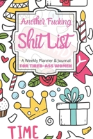 Another Fucking Shit List A Weekly Planner & Journal For Tired-Ass Women: 2020 Funny Swearing Gifts 1710645504 Book Cover