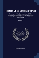 History Of St. Vincent De Paul: Founder Of The Congregation Of The Mission (vincentians) And Of The Sisters Of Charity; Volume 1 1020234938 Book Cover