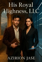 His Royal Highness, LLC: A Broke Prince, A Renegade Billionaire, A Debt That Binds Them B0FG74QQLC Book Cover