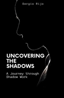 Uncovering the Shadows: A Journey through Shadow Work B0BZFP1VLM Book Cover