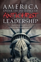 America Under the Influence of Antichrist Leadership: Are You Supporting God or Antichrist's Rules, Satan? 1965075258 Book Cover