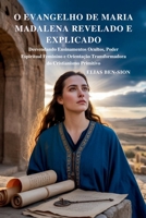 O EVANGELHO DE MARIA MADALENA REVELADO E EXPLICADO: Desvendando Ensinamentos Ocultos, Poder Espiritual Feminino e Orientação Transformadora do Cristianismo Primitivo (Portuguese Edition) B0FRX6PF3R Book Cover