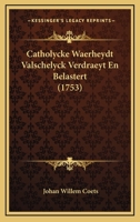 Catholycke Waerheydt Valschelyck Verdraeyt En Belastert (1753) 1104630966 Book Cover