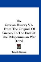 The Grecian History V1: From The Original Of Greece, To The End Of The Peloponnesian War 1167052730 Book Cover