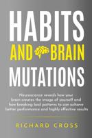 Habits and brain mutations: neuroscience reveals how your brain creates the image of yourself and how breaking bad patterns to can achieve better performance and highly effective results 1797713760 Book Cover