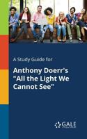 A Study Guide for Anthony Doerr's "All the Light We Cannot See" 0270527664 Book Cover