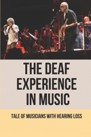 The Deaf Experience In Music: Tale Of Musicians With Hearing Loss: People With Hearing Loss B096TTSTCJ Book Cover