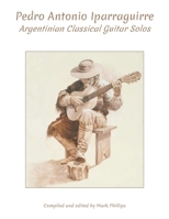 Pedro Antonio Iparraguirre: Argentinian Classical Guitar Solos B0DRZFL8CM Book Cover
