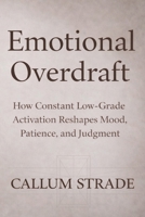 Emotional Overdraft: How Constant Low Grade Activation Reshapes Mood Patience and Judgment B0GHJSLCW4 Book Cover