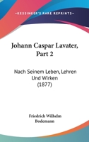 Johann Caspar Lavater, Part 2: Nach Seinem Leben, Lehren Und Wirken (1877) 1166594742 Book Cover