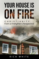 YOUR HOUSE IS ON FIRE: Christianity…From a Firefighter’s Perspective B0F27GLZTN Book Cover
