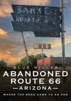 Abandoned Route 66 Arizona: Where the Road Came to an End 1634993047 Book Cover