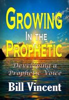 Growing In the Prophetic: Developing a Prophetic Voice 1365754715 Book Cover