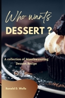 Who Wants Dessert?: A Collection of Mouthwatering Dessert Recipe B0BR79M51V Book Cover