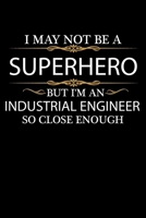 I May not be a Superhero but I'm an Industrial Engineer so close enough Graduation Journal 6 x 9 120 pages Graduate notebook: Funny Careers Graduation Notebook 1651097550 Book Cover