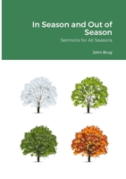 In Season and Out of Season: Sermons for All Seasons 1312405511 Book Cover