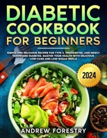 Diabetic Cookbook for Beginners: simple and delicious recipes for type 2, prediabetes, and newly diagnosed diabetes. Master Your Health with Delicious Low-Carb and Low-Sugar Meals B0CWPBK5NW Book Cover