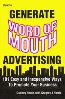 How to Generate Word of Mouth Advertising: 101 Easy and Inexpensive Ways to Promote Your Business 0935047190 Book Cover