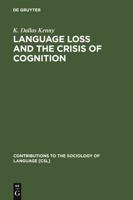Language Loss and the Crisis of Cognition: Between Socio- And Psycholinguistics (Contributions to the Sociology of Language) 3110151251 Book Cover