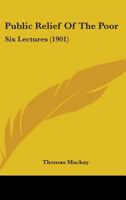 Public Relief Of The Poor: Six Lectures 1437083218 Book Cover