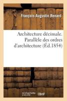 Architecture Da(c)Cimale. Paralla]le Des Ordres D'Architecture: Et de Leurs Principales Applications, Pra(c)CA(C)Da(c) Des Principes de L'Architecture Suivant Vitruve 2012734006 Book Cover