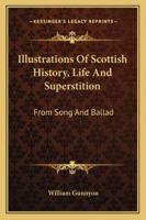 Illustrations Of Scottish History, Life And Superstition: From Song And Ballad 9389265339 Book Cover