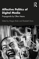Affective Politics of Digital Media: Propaganda by Other Means 0367510650 Book Cover