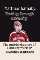 MATTHEW BARNABY: SKATING THROUGH ADVERSITY: THE UNTOLD CHAPTERS OF A HOCKEY WARRIOR B0CQTP7XX3 Book Cover