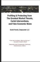 Profiting & Protecting from The Greatest Market Threats, Cartel Interventions, and Fake Economic News 1717724167 Book Cover