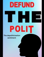 Defund the polit: The depoliticisation sentiment B0BHS1PKVJ Book Cover