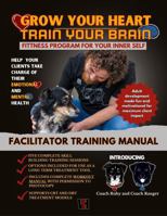 Grow Your Heart/Train Your Brain Facilitator Training Manual: WORKOUT PROGRAM FOR YOUR INNER SELF GROUP FITNESS MANUAL. 1963903099 Book Cover
